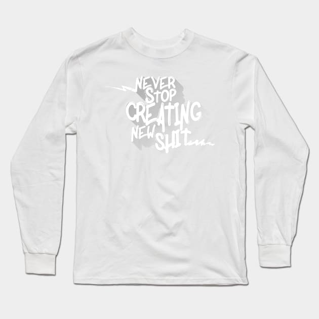 Never Stop Creating New Sh*t Long Sleeve T-Shirt by mountaintopdesigns